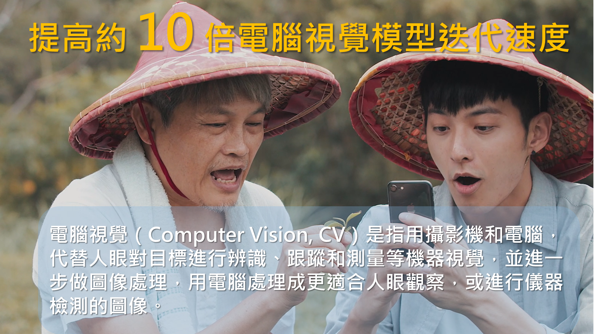 小知識(2)-提高約 10 倍電腦視覺模型迭代速度：電腦視覺（Computer Vision, CV）是指用攝影機和電腦，代替人眼對目標進行辨識、跟蹤和測量等機器視覺，並進一步做圖像處理，用電腦處理成更適合人眼觀察，或進行儀器檢測的圖像。